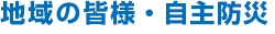 地域の皆様・自主防災